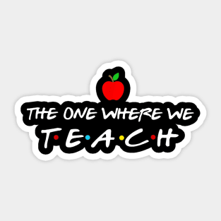 The One Where We Teach T-Shirt Gift Teacher Women's Sticker